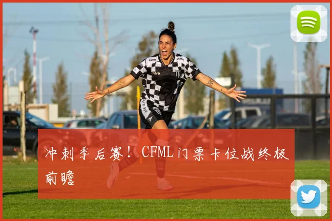 冲刺季后赛！CFML门票卡位战终极前瞻